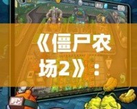 《僵尸農(nóng)場2》：打造屬于你的末日農(nóng)場，征服僵尸世界！