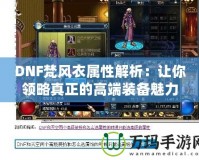 DNF梵風衣屬性解析：讓你領略真正的高端裝備魅力