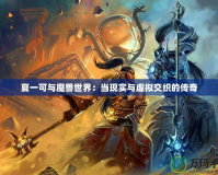 夏一可與魔獸世界：當現實與虛擬交織的傳奇
