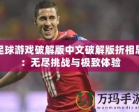 足球游戲破解版中文破解版折相思：無盡挑戰與極致體驗