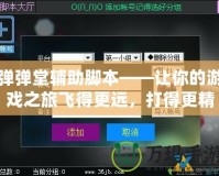 彈彈堂輔助腳本——讓你的游戲之旅飛得更遠，打得更精準