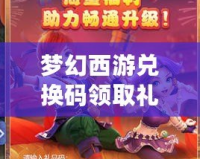 夢幻西游兌換碼領取禮包，讓你暢游仙俠世界！