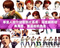 拳皇人物介紹帶圖片高清：深度解析經典角色，重溫街機熱血
