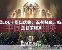 《LOL十周年慶典：王者歸來，暢享全新榮耀》