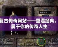 180復古傳奇網站——重溫經典，開啟屬于你的傳奇人生