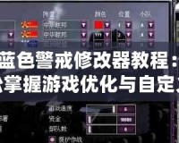 《藍色警戒修改器教程：輕松掌握游戲優化與自定義技巧》
