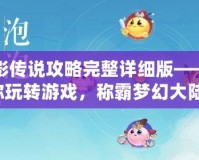 月影傳說攻略完整詳細(xì)版——帶你玩轉(zhuǎn)游戲，稱霸夢幻大陸！