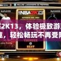 破解2K13，體驗極致游戲樂趣，輕松暢玩不再受限