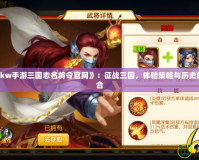 探秘《6kw手游三國志名將令官網(wǎng)》：征戰(zhàn)三國，體驗策略與歷史的完美融合
