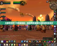 《魔獸世界178數據揭秘：如何用數據提升你的游戲體驗》
