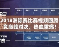 LOL2018洲際賽比賽視頻回顧：電競(jìng)巔峰對(duì)決，熱血重燃！