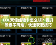 LOL雙倍經驗卡怎么領？提升等級不再難，快速獲取技巧大公開！