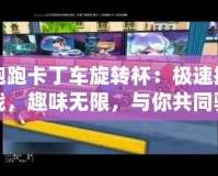 跑跑卡丁車(chē)旋轉(zhuǎn)杯：極速挑戰(zhàn)，趣味無(wú)限，與你共同馳騁未來(lái)！