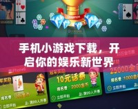 手機小游戲下載，開啟你的娛樂新世界