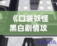 《口袋妖怪黑白劇情攻略》——探索全新世界，成就最強訓練師！