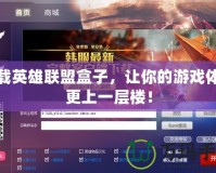 下載英雄聯(lián)盟盒子，讓你的游戲體驗更上一層樓！
