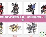 數碼寶貝大冒險PSP破解版下載：帶你重溫經典，開啟冒險之旅