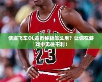 俠盜飛車OL金幣秘籍怎么用？讓你在游戲中無往不利！