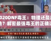 2020DNF毒王：物理還是魔法？解密最強毒王的正確選擇