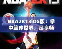 NBA2K13iOS版：掌中籃球世界，盡享暢快游戲體驗