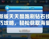 新版天天酷跑刷鉆石技巧攻略，輕松獲取海量鉆石！