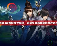 劍網3收費標準大揭秘：如何享受最劃算的游戲體驗