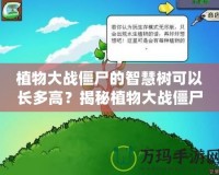 植物大戰僵尸的智慧樹可以長多高？揭秘植物大戰僵尸中的奇妙世界