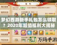 夢幻西游新手禮包怎么領取？2020年超值福利大揭秘