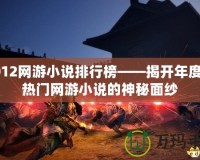 2012網游小說排行榜——揭開年度最熱門網游小說的神秘面紗