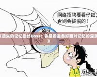《遺失的記憶最終Boss：你是否準備好面對記憶的深淵？》