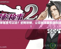 逆轉檢事哪里可以玩？全網攻略，讓你暢享最刺激的法庭辯論！