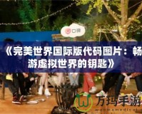 《完美世界國(guó)際版代碼圖片：暢游虛擬世界的鑰匙》