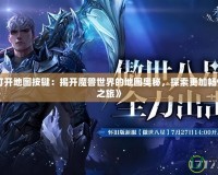 《魔獸打開地圖按鍵：揭開魔獸世界的地圖奧秘，探索更加暢快的冒險之旅》