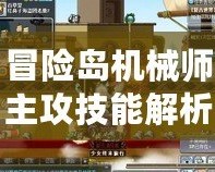 冒險島機械師主攻技能解析：打造強力輸出，提升戰(zhàn)斗效率
