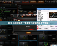 CF怎么刷槍端游？快速提升裝備的秘訣大揭秘！