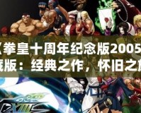 《拳皇十周年紀念版2005珍藏版：經典之作，懷舊之旅》