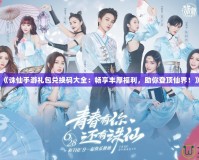 《誅仙手游禮包兌換碼大全：暢享豐厚福利，助你登頂仙界！》