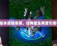 Dota1新版本震撼來襲，經典重生再度引爆電競激情！