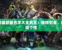 英雄聯(lián)盟名字大全男生：獨特創(chuàng)意，展現(xiàn)個性