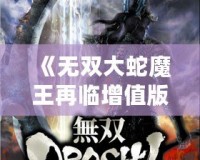 《無(wú)雙大蛇魔王再臨增值版游戲介紹》