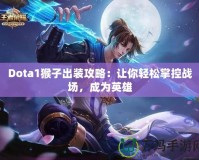 Dota1猴子出裝攻略：讓你輕松掌控戰場，成為英雄