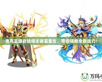 洛克王國巖鎧領(lǐng)主破繭重生，帶你領(lǐng)略全新戰(zhàn)力！