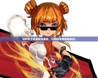 DNF補丁安裝路徑解析，讓你暢享游戲新體驗！