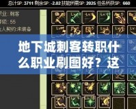 地下城刺客轉(zhuǎn)職什么職業(yè)刷圖好？這些職業(yè)讓你輕松稱霸戰(zhàn)場！