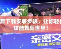 QQ炫舞下載安裝步驟，讓你輕松跳進(jìn)炫酷舞蹈世界！