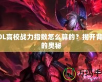 LOL高校戰力指數怎么算的？揭開背后的奧秘