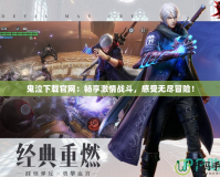 鬼泣下載官網：暢享激情戰斗，感受無盡冒險！
