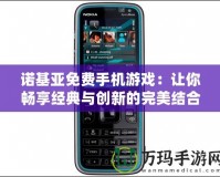 諾基亞免費手機游戲：讓你暢享經典與創新的完美結合