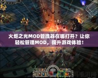 火炬之光MOD管理器在哪打開？讓你輕松管理MOD，提升游戲體驗！