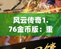 風云傳奇1.76金幣版：重燃經典，體驗熱血傳奇的震撼之旅